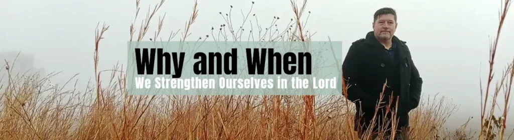 Why and When to Strengthen Yourself in the Lord 2 Why and When